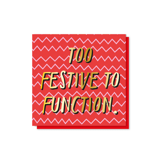 Too Festive To Function. Gold Foiled Christmas Card
