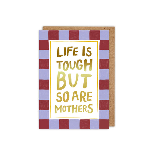 Life is Tough but so are Mothers Mother's Day Card